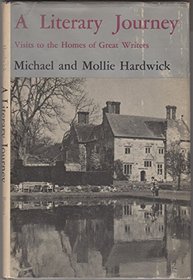 A Literary Journey : Visits to the Homes of Great Writers : Michael and Mollie Hardwick