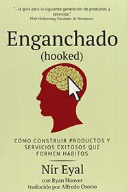 Enganchado (Hooked): Como Construir Productos y Servicios Exitosos Que Formen Habitos (Spanish Edition)