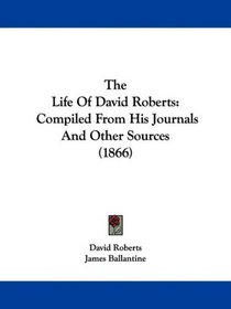 The Life Of David Roberts: Compiled From His Journals And Other Sources (1866)