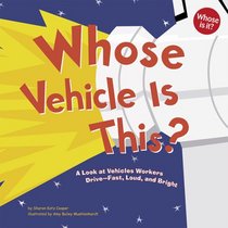 Whose Vehicle Is This?: A Look at Vehicles Workers Drive-fast, Loud, And Bright (Whose Is It?) (Whose Is It?)