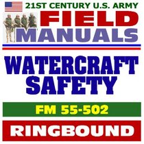 21st Century U.S. Army Field Manuals: Watercraft Safety, FM 55-502 (Ringbound)