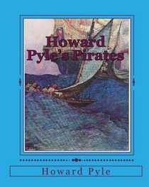 Howard Pyle's Pirates: Fiction, Fact & Fancy concerning Buccaneers of the Spanish Main (Volume 1)