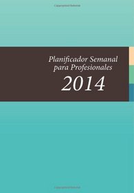 Planificador Semanal para Profesionales 2014 (Spanish Edition)