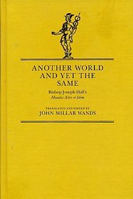 Another world and yet the same: Bishop Joseph Hall's Mundus alter et idem (Yale studies in English)