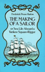 The Making of a Sailor/or Sea Life Aboard a Yankee Square-Rigger (Publication ... of the Marine Research Society, No. 17.)