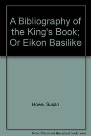 A Bibliography Of The King's Book Or, Eikon Basilike