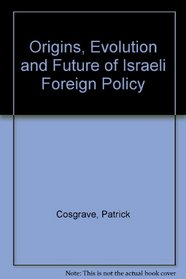 The Origins, Evolution and Future of Israeli Foreign Policy.