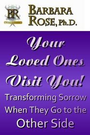 Your Loved Ones Visit You! Transforming Sorrow When They Go to the Other Side