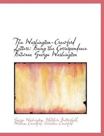 The Washington-Crawford Letters: Being the Correspondence Between George Washington