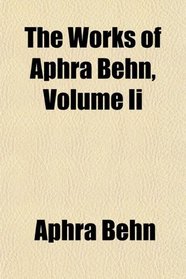 The Works of Aphra Behn, Volume Ii