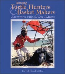 Among Turtle Hunters & Basket Makers: Adventures with the Seri Indians