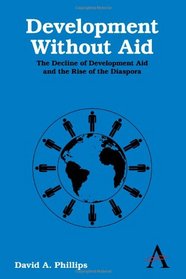 Development Without Aid: The Decline of Development Aid and the Rise of the Diaspora (Anthem Studies in Development and Globalization)