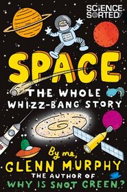 Space: The Whole Whizz-Bang Story (Science Sorted)