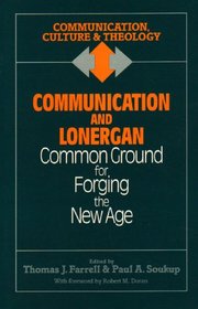 Communication and Lonergan: Common Ground for Forging the New Age (Communication, Culture & Theology)