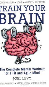 Train Your Brain: The Complete Mental Workout for a Fit and Agile Mind