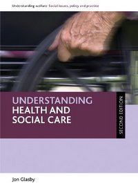 Understanding Health and Social Care: Second Edition (Policy Press - Understanding Welfare: Social Issues, Policy and Practice)