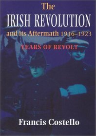 The Irish Revolution and Its Aftermath 1916-1923: Years of Revolt