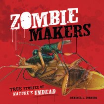 Zombie Makers: True Stories of Nature's Undead (Exceptional Science Titles for Intermediate Grades)