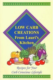 Low Carb Creations from Lauri's Kitchen: Recipes for Your Carb-Conscious Lifestyle