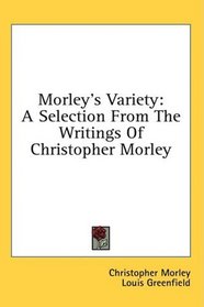 Morley's Variety: A Selection From The Writings Of Christopher Morley