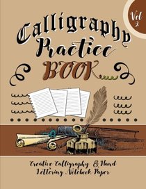 Calligraphy Practice Book Vol 2 Creative Calligraphy & Hand Lettering Notebook Paper: 4 Styles of Calligraphy Practice Paper Feint Lines With Over 100 Pages (Calligraphy Books) (Volume 2)