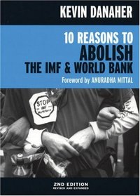 10 Reasons to Abolish the IMF  World Bank, 2nd ed. (Open Media)