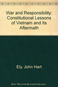 War and Responsibility: Constitutional Lessons of Vietnam and Its Aftermath
