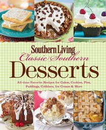 Southern Living Classic Southern Desserts: All Time Favorite Recipes for Cakes, Cookies, Pies, Pudding, Cobblers, Ice Cream & More
