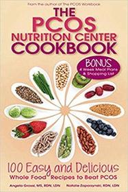 The PCOS Nutrition Center Cookbook: 100 Easy and Delicious Whole Food Recipes to Beat PCOS