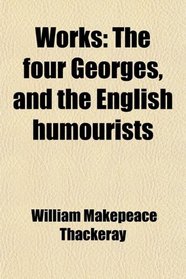 Works: The four Georges, and the English humourists