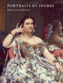 Portraits by Ingres Image of an Epoch