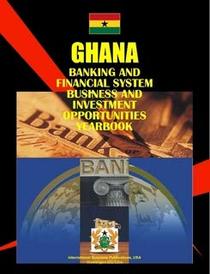 Ghana Banking And Financial Sector Business And Investment Opportunities Handbook (World Business, Investment and Government Library)