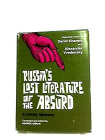 Russia's Lost Literature of the Absurd: A Literary Discovery (Selected Works of Daniil Kharms and Alexander Vvedensky)