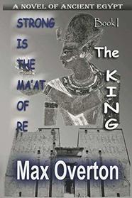 Strong is the Ma'at of Re, Book 1: The King: A Novel of Ancient Egypt