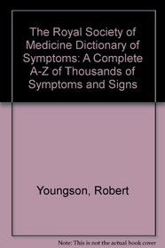 The Royal Society of Medicine Dictionary of Symptoms: A Complete A-Z of Thousands of Symptoms and Signs