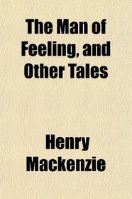 The Man of Feeling, and Other Tales