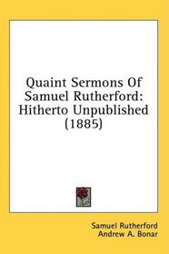 Quaint Sermons Of Samuel Rutherford: Hitherto Unpublished (1885)