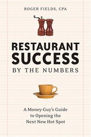 Restaurant Success by the Numbers: A Money-Guy's Guide to Opening the Next Hot Spot