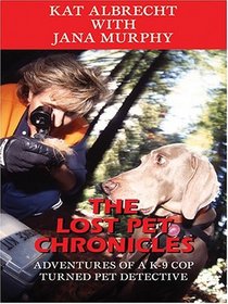 The Lost Pet Chronicles: Adventures Of A K-9 Cop Turned Pet Detective (Thorndike Press Large Print Nonfiction Series)