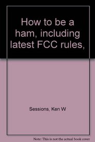 How to be a ham, including latest FCC rules,