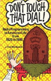 Don't Touch That Dial!: Radio Programming in American Life, 1920-1960
