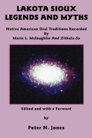 Lakota Sioux Legends and Myths: Native American Oral Traditions Recorded by Marie L. Mclaughlin and Zitkala-Sa