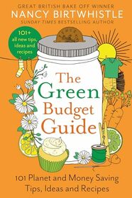 The Green Budget Guide: 101 Planet and Money Saving Tips, Ideas and Recipes