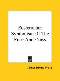 Rosicrucian Symbolism Of The Rose And Cross