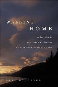 Walking Home: A Traveler in the Alaskan Wilderness, a Journey into the Human Heart