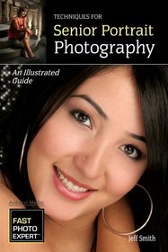 Techniques for Senior Portrait Photography: An Illustrated Guide (Fast Photo Expert)