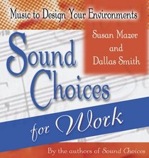 Sound Choices for Work (Music to Design Your Environments Series)