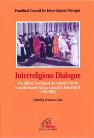Interreligious Dialogue: The Official Teaching of the Catholic Church from the Second Vatican Council to John Paul II, 1963-2005