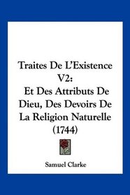 Traites De L'Existence V2: Et Des Attributs De Dieu, Des Devoirs De La Religion Naturelle (1744) (French Edition)