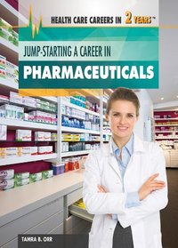 Jump-Starting a Career in Pharmaceuticals (Health Care Careers in 2 Years)
